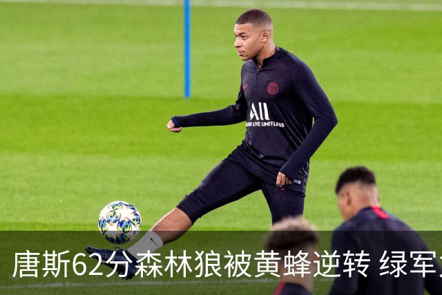 唐斯62分森林狼被黄蜂逆转 绿军力克独行侠